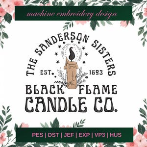 May include: Machine embroidery design featuring "The Sanderson Sisters Black Flame Candle Co." logo. The design includes a candle with a black flame, surrounded by stars, and the text "EST. 1693". The design is framed by floral elements.