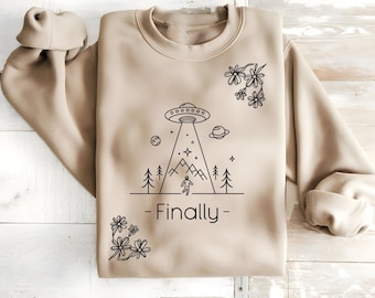 Alien UFO Sweatshirt, Funny Space Shirt, Alien Abduction Tee, UFO Finally Unisex Sweatshirt, Sci-Fi Alien Invasion Gift, Outer Space Cryptid