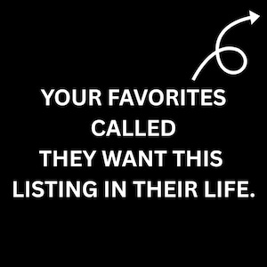 a message that reads "YOUR FAVORITES CALLED THEY WANT THIS LISTING IN THEIR LIFE."