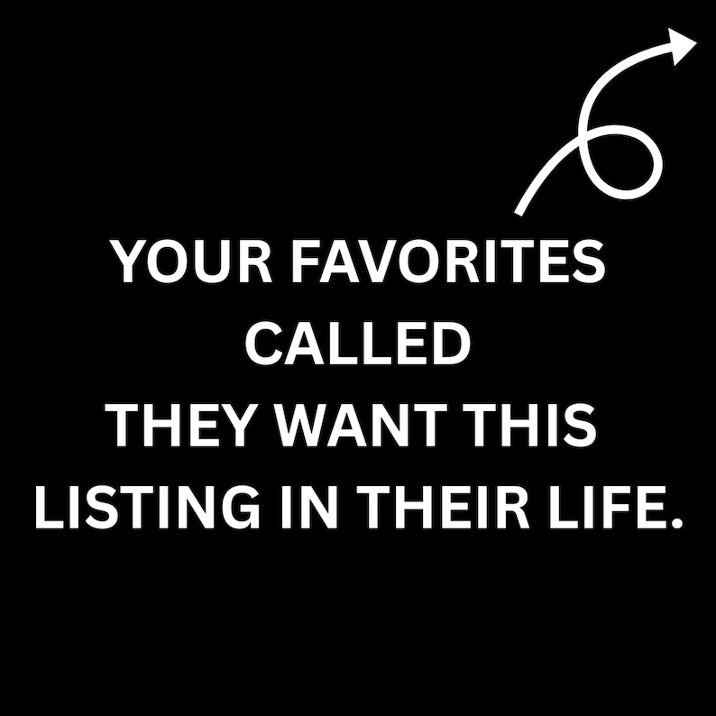 a message that reads "YOUR FAVORITES CALLED THEY WANT THIS LISTING IN THEIR LIFE."