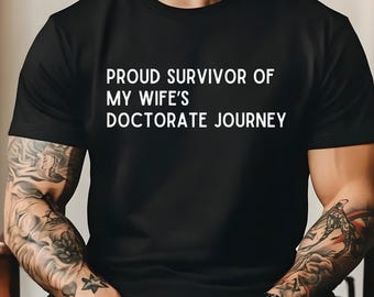 I Survived My Wife's Doctorate Program Shirt, Doctorate Shirt, Funny PHD Graduation Gift, PHD Tee, Sarcastic Gift for PhD Husband, Graduate