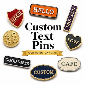 May include: A collection of custom metal pins in various shapes and colours, featuring text including RAGE, HELLO, NICE GIRL, SOHO, LOVE, GOOD VIBES, CUSTOM, and CAFE. The central text reads Custom Text Pins and YOUR WORDS ANY SHAPE on a gold banner.