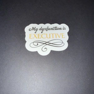 May include: White sticker with black cursive text that reads "My dysfunction is EXECUTIVE" with a decorative black swirl design.