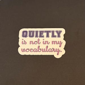 Quietly Is Not In My Vocabulary 3&quot; waterproof vinyl sticker