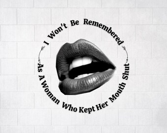 I Won't Be Remembered As A Woman Who Kept Her Mouth Shut PNG, Anti-Patriarchy Png, Feminist Quote Png, Women Rights, Pro Choice, Feminist