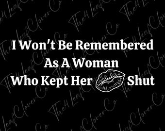 I Won't Be Remembered As A Woman Who Kept Her Mouth Shut PNG, Anti-Patriarchy Png, Feminist Quote Png, Women Rights, Pro Choice,Feminist Png