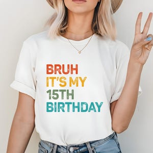 15th Birthday Gift, Funny Bruh It&#39;s My 15th Birthday T-Shirt, 15 Years Old Shirt For Girlfriend, Sweet 15 Shirt, 15th Bday Gift for Daughter