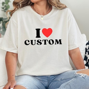 Custom I Love Shirt, Custom I Heart Shirt, Personalized I Heart Shirts, I Heart Custom Tee, I Love Custom Tee, Customized I Heart Sweatshirt