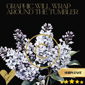 May include: A digital illustration of white and purple lilacs against a black background. The text "GRAPHIC WILL WRAP AROUND THE TUMBLER" is at the top. A gold heart and a gold spiral are also present.