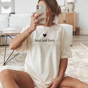 Feral and Forty Shirt, Funny 40th Birthday Gift for Women, Turning 40 Shirt, Forty and Fabulous Tee, Over the Hill Gift for Her