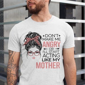 Don’t Make Me Angry Or I’ll Start Acting Like My Mother – Funny Digital Print