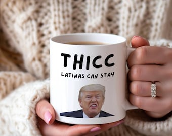 President Trump Mug, Thicc Latinas Can Stay, Funny Republican Gift, Trump Supporter Coffee Cup