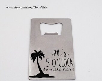 It's 5 O'Clock Somewhere Credit Card Bottle Opener - FREE SHIPPING in the USA