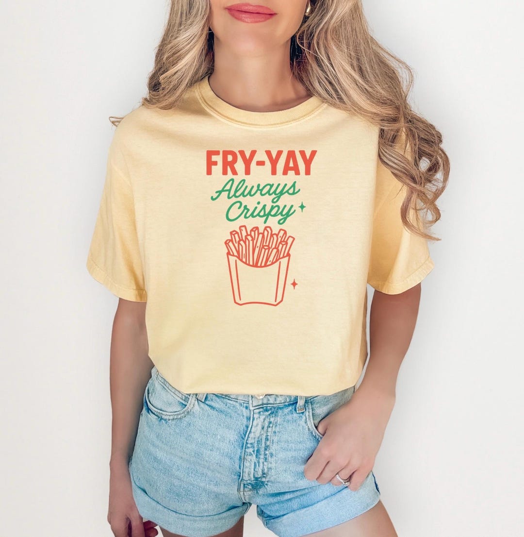 Fry-yay T-shirt – Funny French Fry Graphic Tee | Always Crispy Fast ...