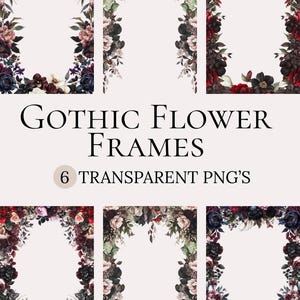 May include: A collection of six Gothic flower frames in various floral arrangements. The frames feature dark red, black, and white flowers with green foliage. The text "Gothic Flower Frames" and "6 Transparent PNG's" is displayed.
