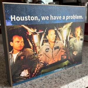 Houston, we have a problem, from Apollo 13