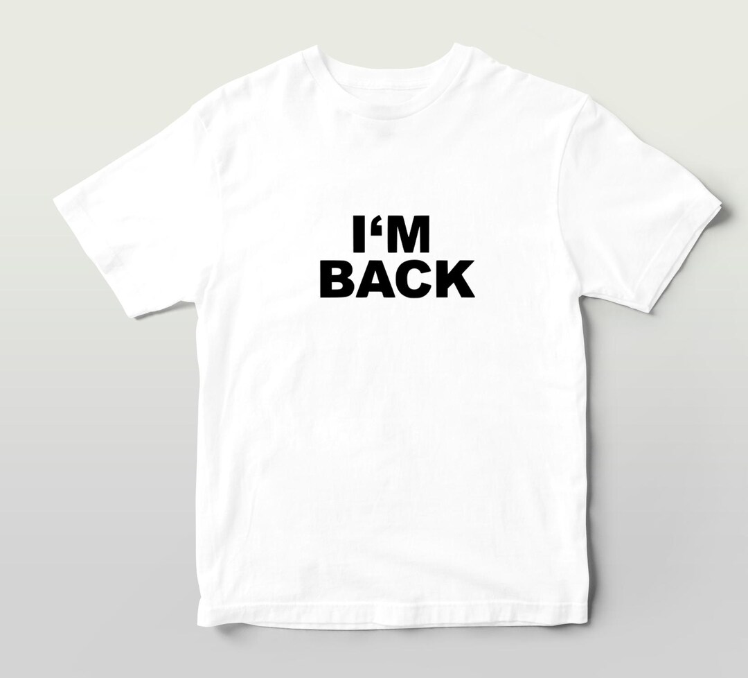 I'm Back T-shirt – Bold Comeback Statement Tee | Funny Minimalist Shirt ...