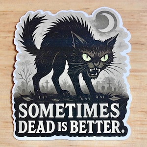 May include: A sticker featuring a black cat with green eyes, arched back, and bared teeth. The cat is in front of a graveyard scene with a crescent moon. The text "SOMETIMES DEAD IS BETTER" is below the cat.