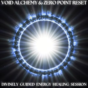 Void Alchemy & Zero Point Reset - Divinely Guided Energy Healing Session - Includes Report + Integration Advice