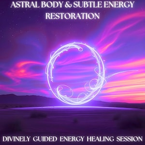Astral Body & Subtle Energy Restoration -  Divinely Guided Energy Healing Session - Includes Report + Integration Advice