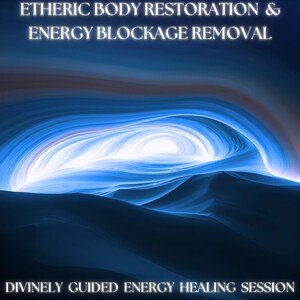 Etheric Body Restoration & Energy Blockage Removal -  Divinely Guided Energy Healing Session - Includes Report + Integration Advice