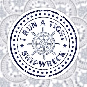 I Run A Tight Shipwreck Waterproof Vinyl Sticker | Snarky Sarcastic Laptop Water Bottle Sticker Decal