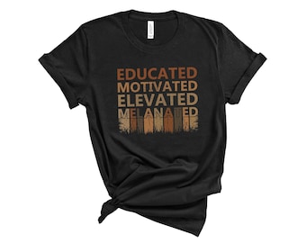 Educated Motivated Elevated Melanated Shirt,  African American Gift Shirt, Black History Month Gifts for Teacher, Gifts for Black Teachers