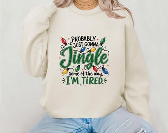 Probably Just Gonna Jingle Some of the Way Sweatshirt, Funny Christmas Shirt, Tired Christmas Sweatshirt, Holiday Gift, Cozy Xmas Pullover