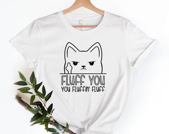 Fluff You You Fluffin Fluff Shirt, Cat Lover Shirt, Funny Cat Shirt, Funny Sarcastic Shirt, Funny Women Shirt, Funny Gift For Her, Cat Shirt