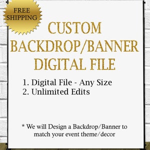 May include: A white sign with gold text that says "CUSTOM BACKDROP/BANNER DIGITAL FILE". The sign also includes the text "1. Digital File - Any Size" and "2. Unlimited Edits". The sign also includes the text "* We will Design a Backdrop/Banner to match your event theme/decor".