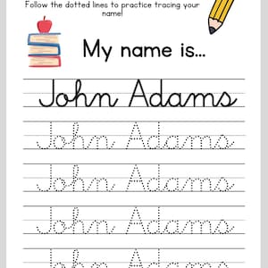 May include: A printable worksheet for practicing handwriting. The worksheet has the words "NAME TRACING PRACTICE" at the top and "My name is..." below. The name "John Adams" is written in cursive at the top of the page and then repeated five times with dotted lines for tracing.