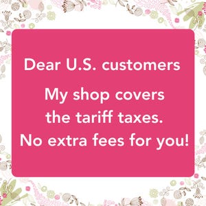 Dear U.S. customers, My shop covers the tariff taxes. No extra fees for you!