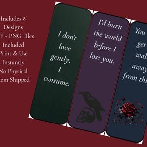 May include: Three gothic-themed bookmarks with dark backgrounds and white text. One bookmark reads "I don't love gently. I consume." Another says "I'd burn the world before I lose you." The third says "You don't get to walk away from this."