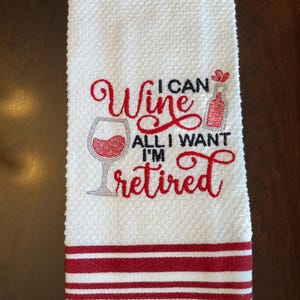 I&#39;m Retired - I can Wine all I want embroidered kitchen towel
