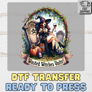 May include: DTF transfer featuring a cartoon witch in a black dress, sitting on a barrel with a wine glass. The design includes a tombstone, pumpkin, and the text "Wasted Witches Unite!" and "READY TO PRESS".