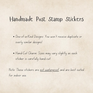 May include: Text on a beige background reads "Handmade Post Stamp Stickers." Additional text describes the stickers as one-of-a-kind designs and hand-cut. The stickers are not waterproof and are best suited for indoor use.