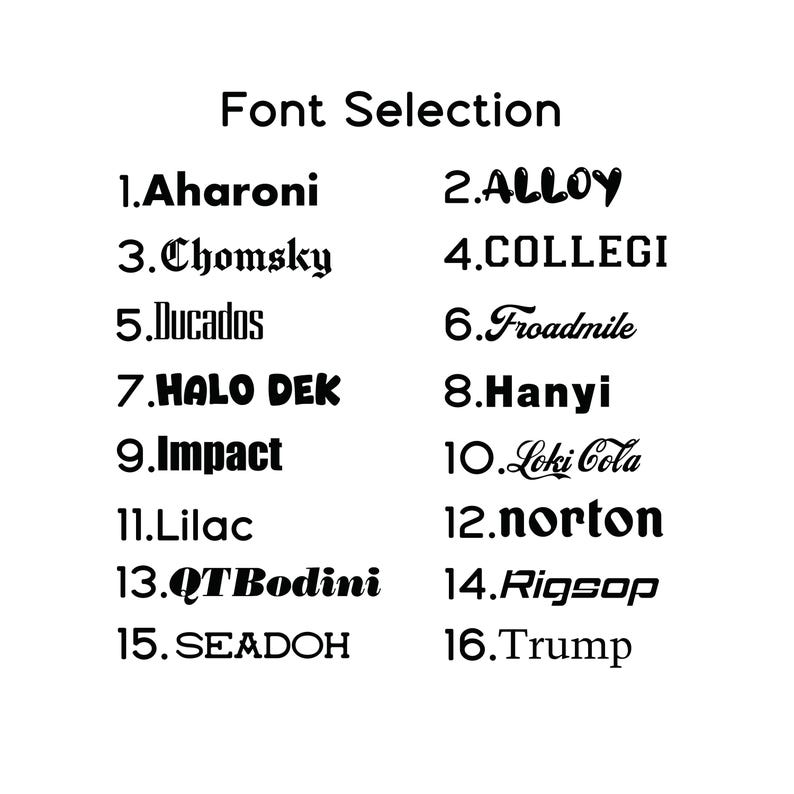 May include: A black text list titled Font Selection featuring sixteen numbered options: 1.Aharoni, 2.ALLOY, 3.Chomsky, 4.COLLEGI, 5.Ducados, 6.Froadmile, 7.HALO DEK, 8.Hanyi, 9.Impact, 10.Loki Cola, 11.Lilac, 12.norton, 13.QTBodini, 14.Rigsop, 15.SEADOH, 16.Trump.