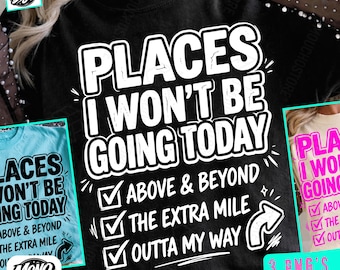 Places I Wont Be Going Today PNG, Funny Sarcastic PNG, Rude Snarky Womens Shirt Design Sarcasm Sublimation Trendy Edgy Humor