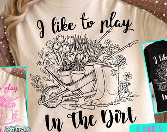 I Like To Play In The Dirt PNG, for Hobby Gardeners, Funny Gardening Cut File, Plant Mom Clipart, Gardener PNG, Garden Lover, Plant Lady PNG