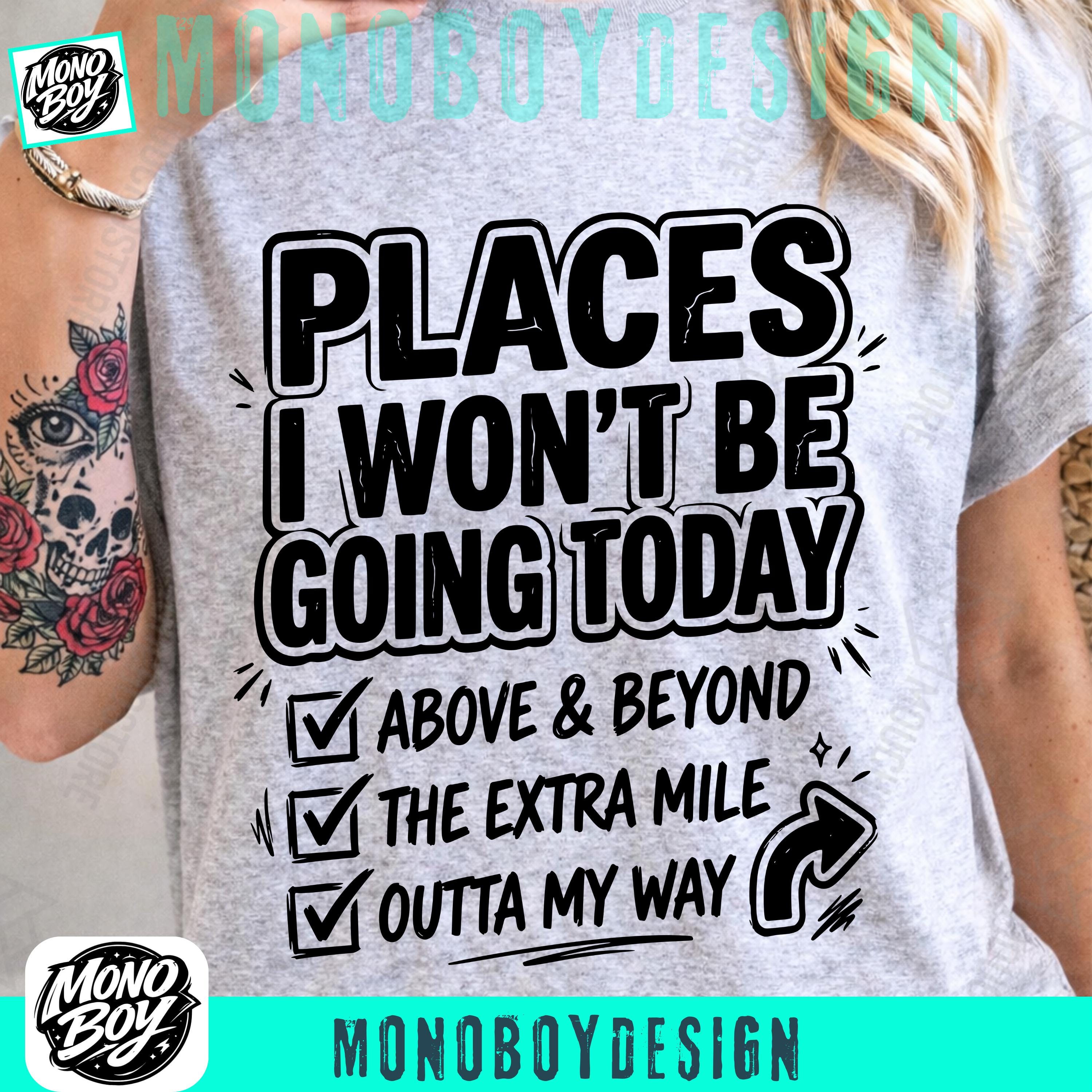 Places I Wont Be Going Today PNG, Funny Sarcastic PNG, Rude Snarky ...