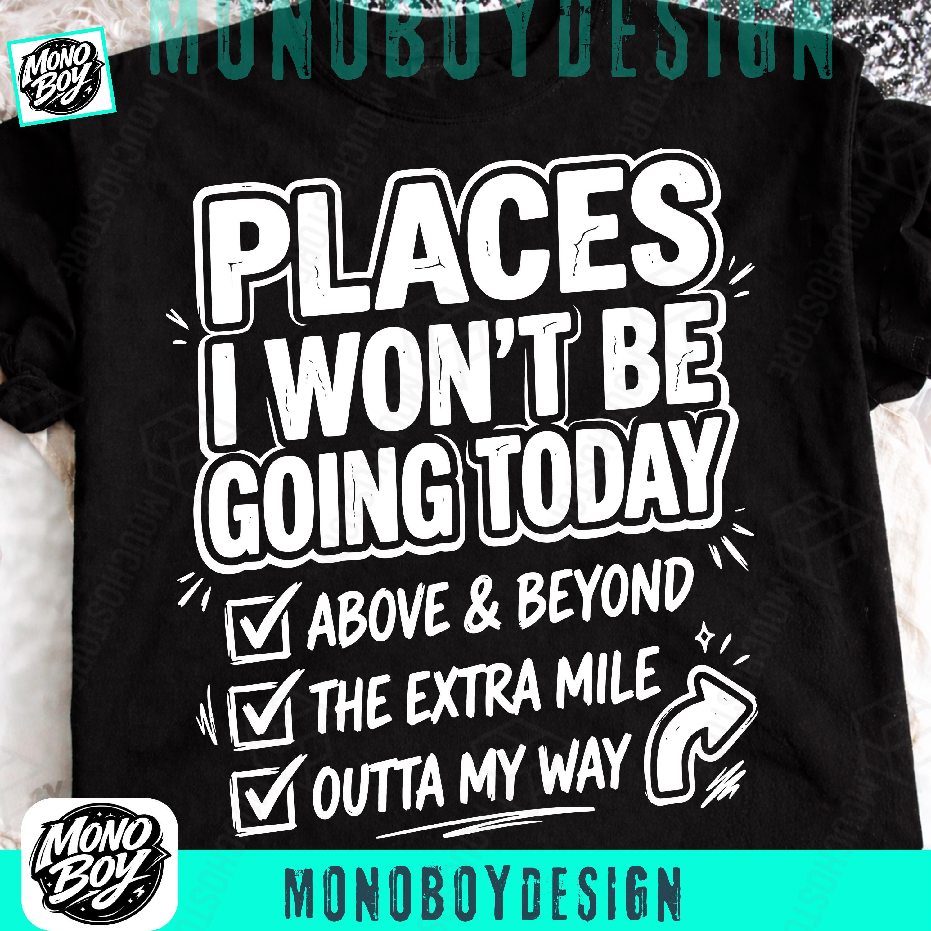 Places I Wont Be Going Today PNG, Funny Sarcastic PNG, Rude Snarky ...