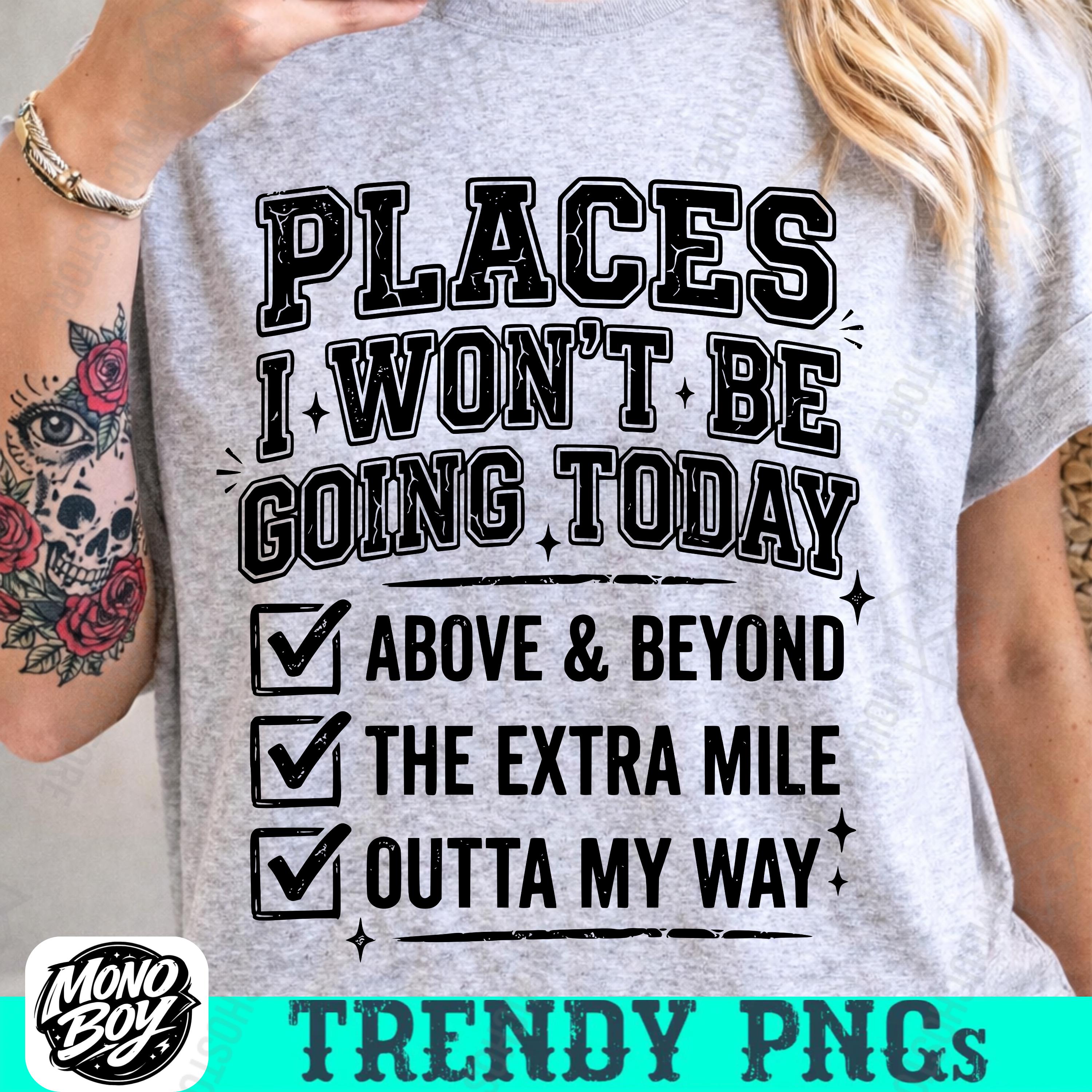 Places I Wont Be Going Today PNG, Funny Sarcastic PNG, Rude Snarky ...