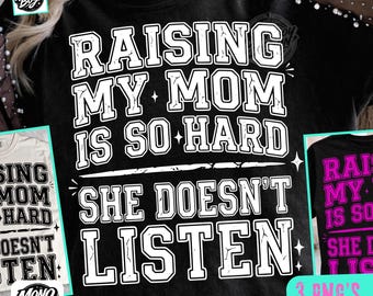 Raising My Mom Is So Hard She Doesn't Listen PNG: Funny Mom Daughter Humor Sarcastic Motherhood Quote Digital Download