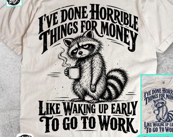 I've Done Horrible Things For Money Like Waking Up Early To Go To Work PNG: Raccoon png, Work Humor (Digital Download)