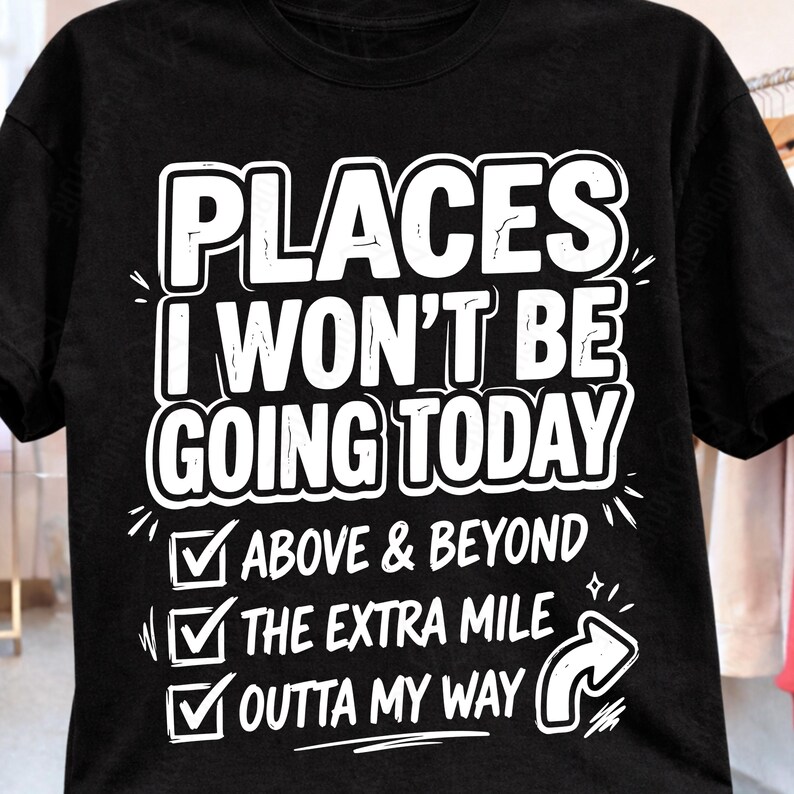 Places I Wont Be Going Today PNG, Funny Sarcastic PNG, Rude Snarky ...