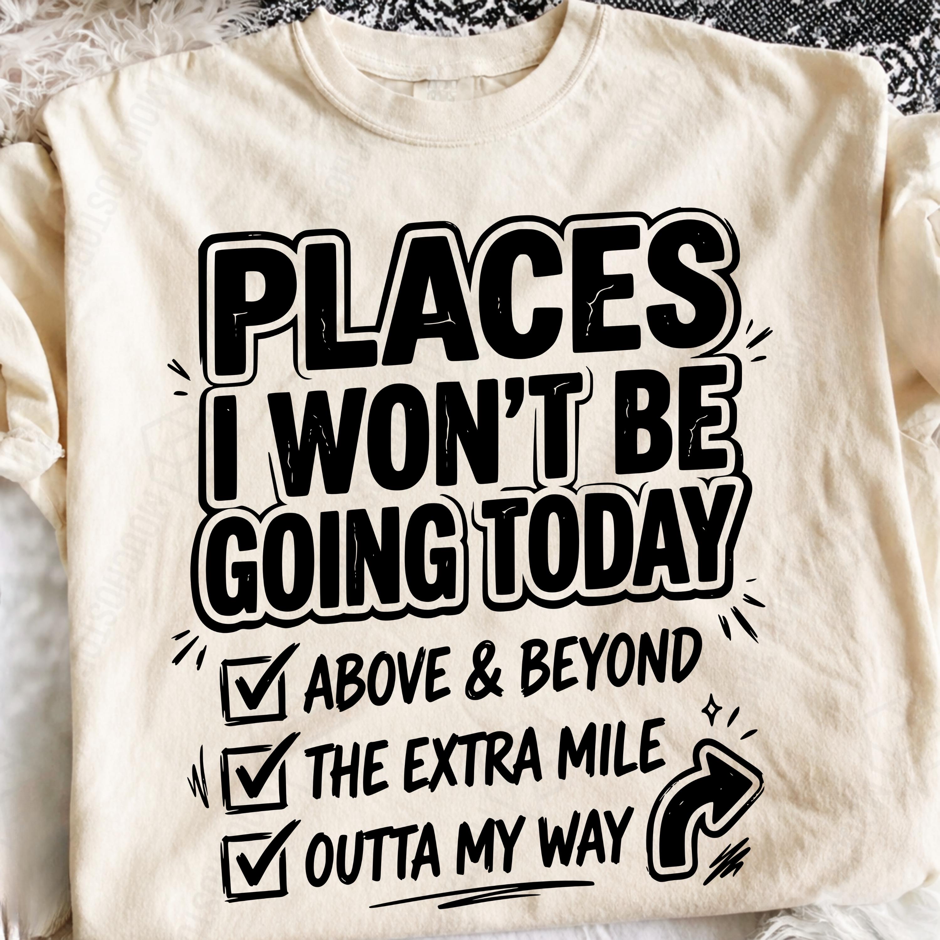 Places I Wont Be Going Today PNG, Funny Sarcastic PNG, Rude Snarky ...