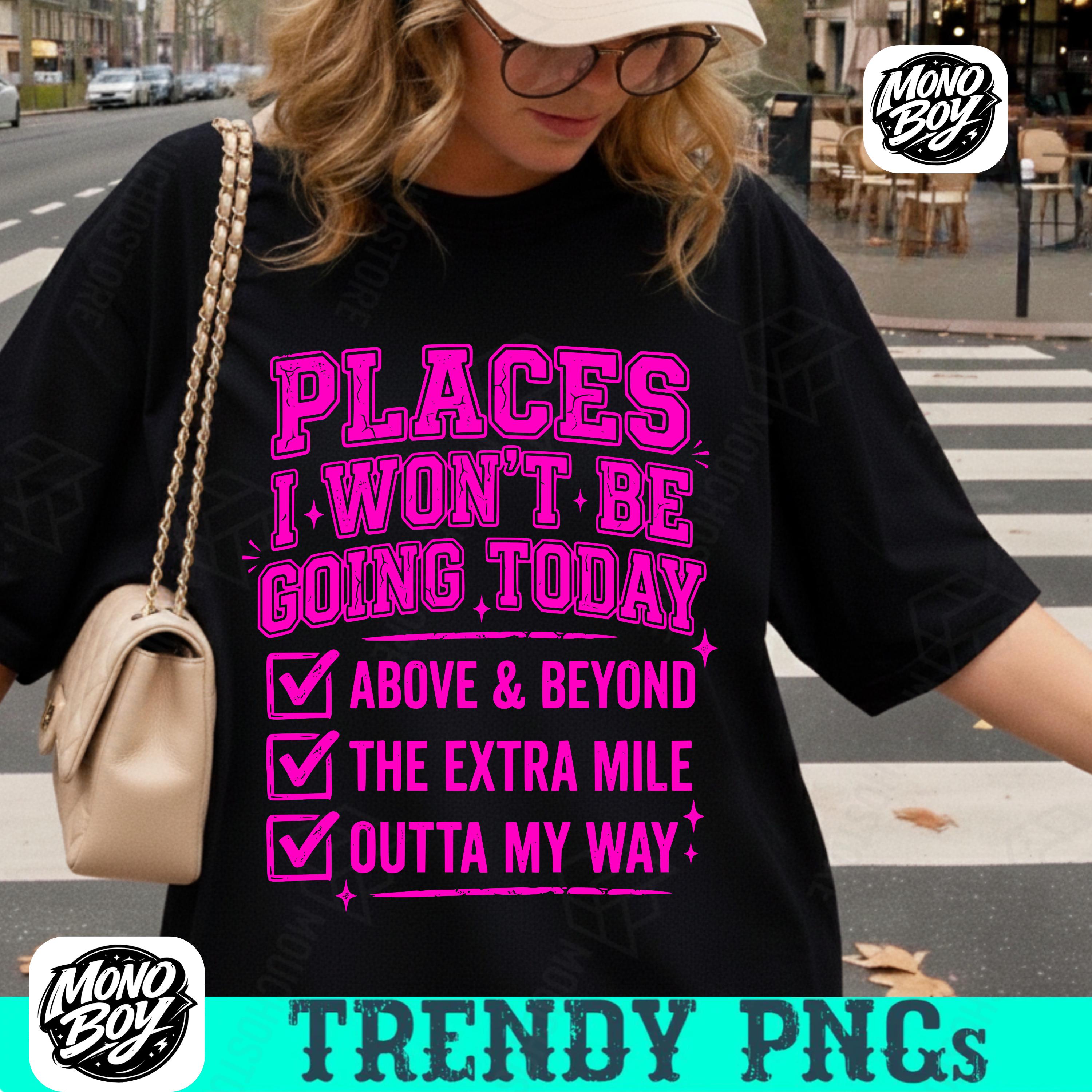 Places I Wont Be Going Today PNG, Funny Sarcastic PNG, Rude Snarky ...