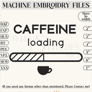 May include: Black and white embroidery design of a coffee cup with the text "CAFFEINE loading" and a progress bar. The design is available in various sizes from 2 to 7 inches wide.  The design is for machine embroidery.