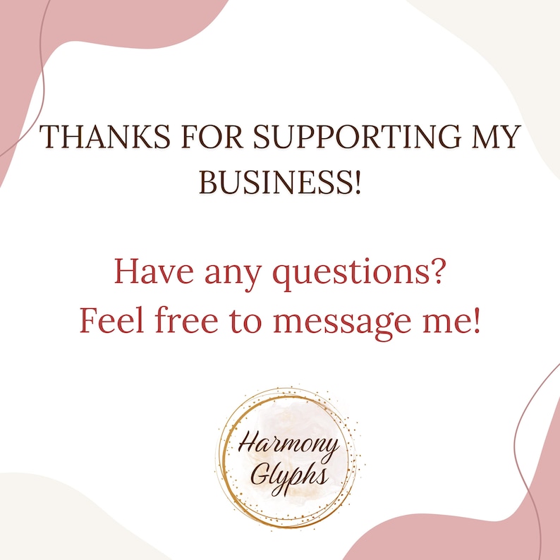 May include: A graphic with text that reads "THANKS FOR SUPPORTING MY BUSINESS!" and "Have any questions? Feel free to message me!" The image also includes a circular logo with the words "Harmony Glyphs". The background is white with pink accents.