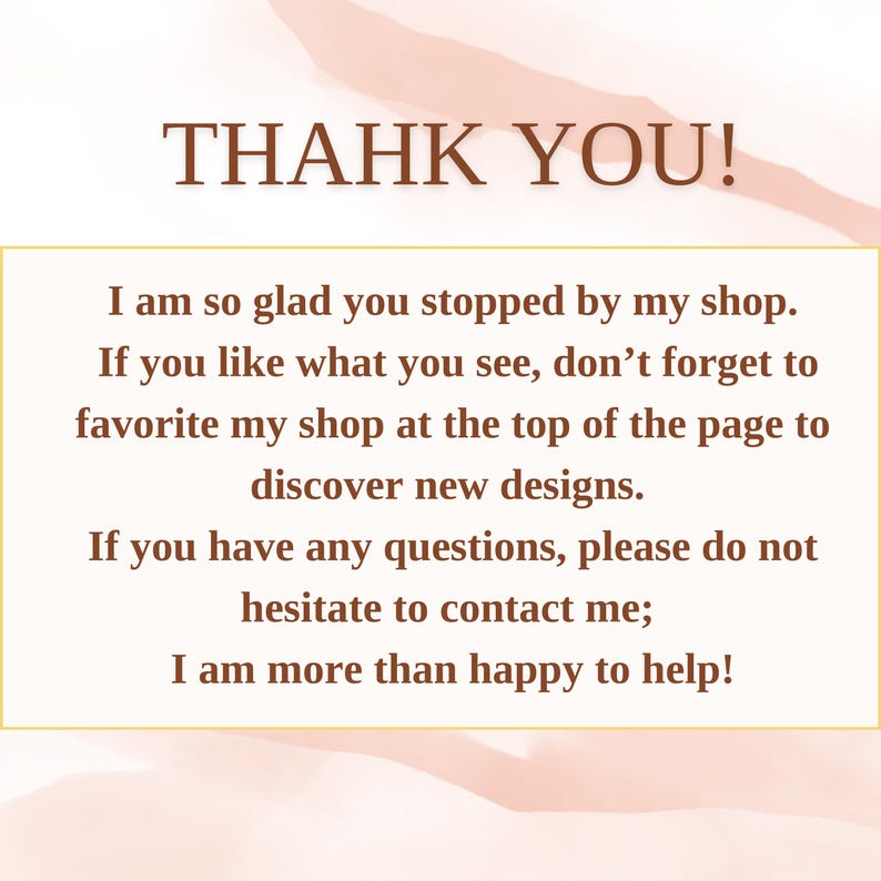 May include: A thank you message with a pink and white background. The text reads: "THANK YOU! I am so glad you stopped by my shop. If you like what you see, don't forget to favorite my shop at the top of the page to discover new designs. If you have any questions, please do not hesitate to contact me; I am more than happy to help!"